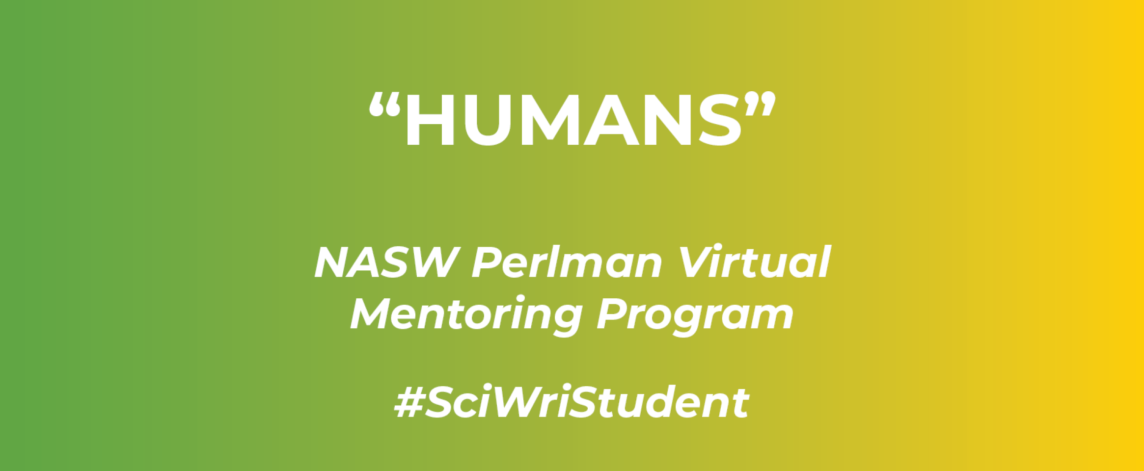 Horizontal graphic with text Humans and N A S W Perlman Virtual Mentoring Program, and hashtag Sci Wri Student