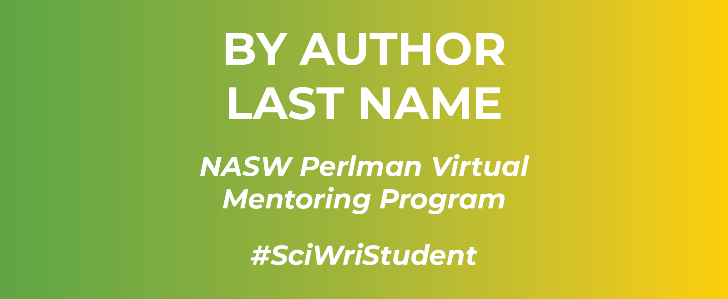 Horizontal graphic with text By Author Last Name and N A S W Perlman Virtual Mentoring Program, and hashtag Sci Wri Student