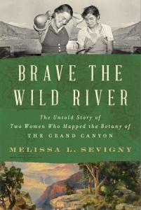 Cover of the book Brave the Wild River by Melissa Sevigny with a photo of botanists Elzada Clover and Lois Jotter on their 1938 expedition and a photo of the Grand Canyon