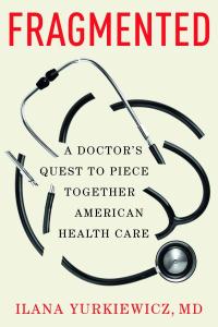 Cover of the book Fragmented: A Doctor’s Quest to Piece Together American Health Care by Ilana Yurkiewicz with the title and a photo of a stethoscope.
