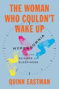 Cover of the book The Woman Who Couldn't Wake Up: Hypersomnia and the Science of Sleepiness by Quinn Eastman featuring a clock with hands showing a woman sleeping at different times of day.