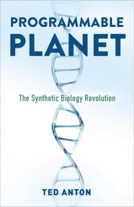 Cover of the book Programmable Planet: The Synthetic Biology Revolution by Ted Anton, showing the title and author’s name along with a highly enlarged photo of a strand of DNA.