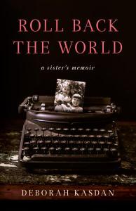 Cover of the book Roll Back the World: A Sister’s Memoir by Deborah Kasdan showing a typewriter on a desktop, along with a childhood photo of the author and her sister, with the title in red and white type over a black background.