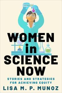Cover of the book Women in Science Now: Stories and Strategies for Achieving Equity showing the title in black type over the figure of a woman garbed in turquoise clothing and wearing protective gloves at work in a laboratory.