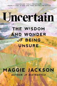 Cover of the book Uncertain: The Wisdom and Wonder of Being Unsure by Maggie Jackson showing the title and author’s name in black letters above a mysterious landscape viewed through shards of broken glass.