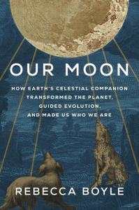Cover of the book Our Moon: How Earth's Celestial Companion Transformed the Planet, Guided Evolution, and Made Us Who We Are by Rebecca Boyle, showing the title above a nightscape where two coyotes bay at the luminous moon.