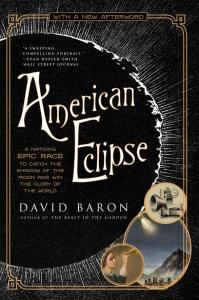 Cover of the book American Eclipse: A Nation's Epic Race to Catch the Shadow of the Moon and Win the Glory of the World showing the book’s title and author’s name and a quote from a Wall Street Journal review of the first edition superimposed on an image of the moon during a total eclipse, along with small historical pictures, including that of an early astronomer and the July 29, 1878 eclipse. 