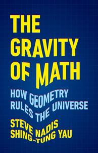 Cover of the book The Gravity of Math: How Geometry Rules the Universe by Steve Nadis (NASW member) and Shing-Tung Yau, with the title in yellow and light blue print over a deep blue background and the print distorted to represent the pull of gravity.