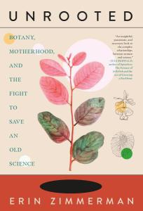 Cover of the book Unrooted: Botany, Motherhood, and the Fight to Save an Old Science by Erin Zimmerman showing the author’s name and title on a tan and red background, along with botanical drawings.