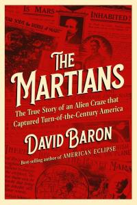 Cover of the book The Martians: The True Story of an Alien Craze that Captured Turn-of-the-Century America by David Baron showing newspaper articles on Mars from the late 1800s-early 1900s under a red screen, with the title and author’s name in ivory superimposed on top.