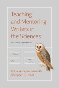 Cover of the book Teaching and Mentoring Writers in the Sciences: An Evidence-Based Approach by Bethann Garramon Merkle (NASW member) and Stephen B. Heard, showing the title and authors’ names in rust-orange print, on a dove-colored background. Line drawings in white below the title represent three manuscript pages with a few sections highlighted in black. An owl sits at the edge of one of the pages on the right side of the cover.