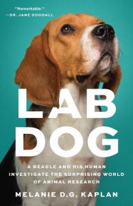 Cover of the book Lab Dog: A Beagle and His Human Investigate the Surprising World of Animal Research by Melanie D.G. Kaplan, showing a photo of the author’s rescue dog, a brown, black, and white beagle, on a green background, with the title and author’s name in white print superimposed on that image. A one-word blurb, “Remarkable” from Jane Goodall appears in white print at the top left corner of the cover.