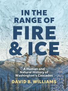 Cover of the book In the Range of Fire and Ice: A Human and Natural History of Washington’s Cascades by David Williams, showing a color drawing of the northwest side of snow-capped Mount Rainier with forested areas below, superimposed on a black and white vintage topographic map of the area. The title is midnight blue, the subtitle is white, and the author’s name is flax yellow. The artist is Katie Jeanne Reim.